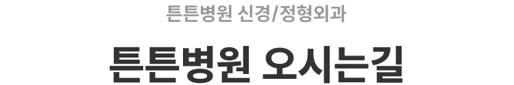 튼튼병원 신경/정형외과 - 튼튼병원 오시는길