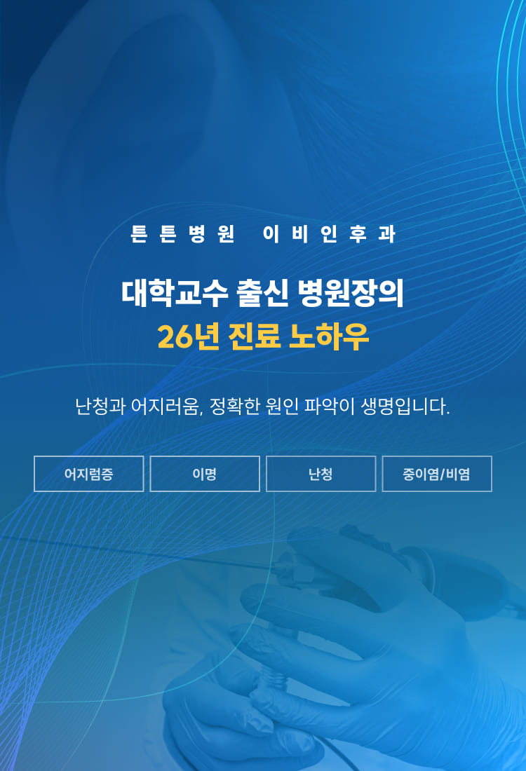튼튼병원 이비인후과 - 대학교수 출신 병원장의 26년 진료 노하우, 어지럼증/이명/난청/중이염·비염