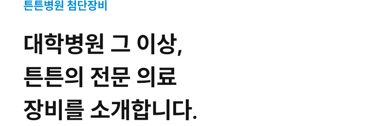 튼튼병원 첨단장비: 대학병원 그 이상, 전문 의료 장비를 소개합니다