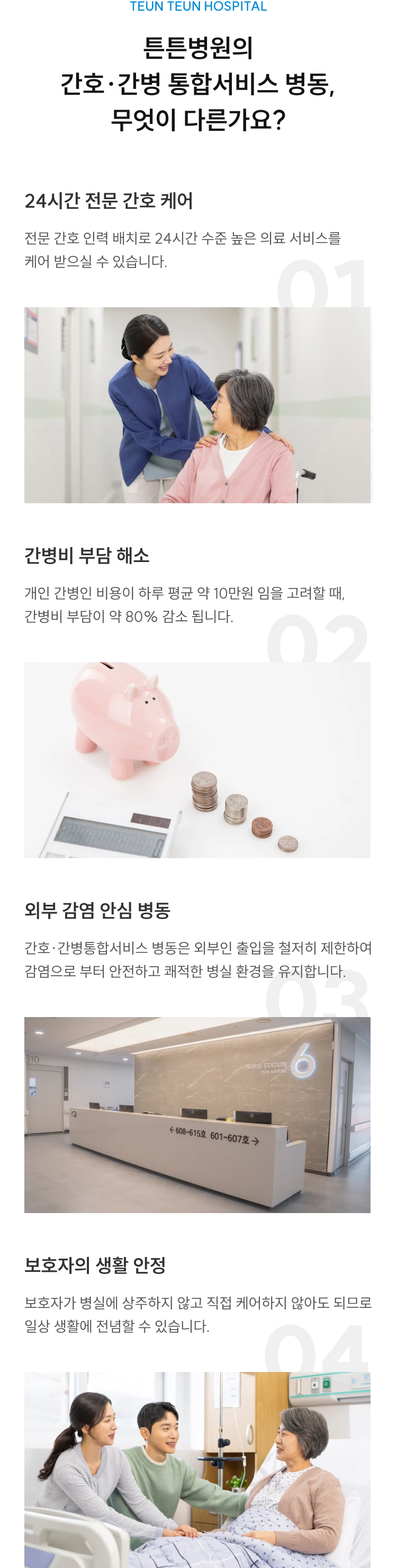 튼튼병원의 간호·간병통합서비스 병동, 무엇이 다른가요? 01. 24시간 전문 간호케어 02. 간병비 부담 해소 03. 외부 감염 안심 병동 04. 보호자의 생활안정